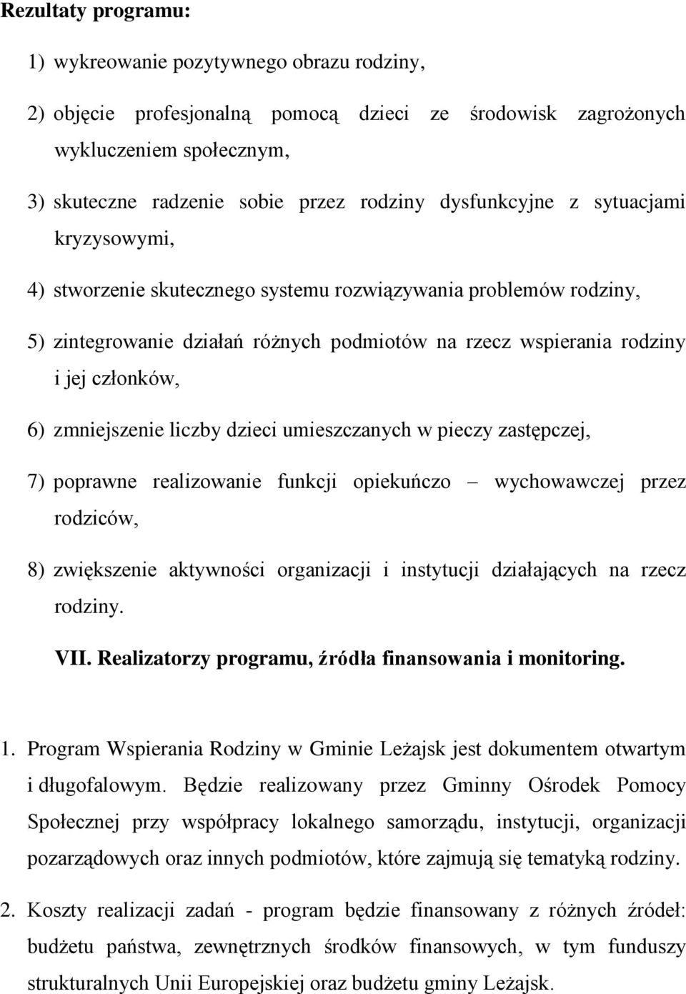 zmniejszenie liczby dzieci umieszczanych w pieczy zastępczej, 7) poprawne realizowanie funkcji opiekuńczo wychowawczej przez rodziców, 8) zwiększenie aktywności organizacji i instytucji działających
