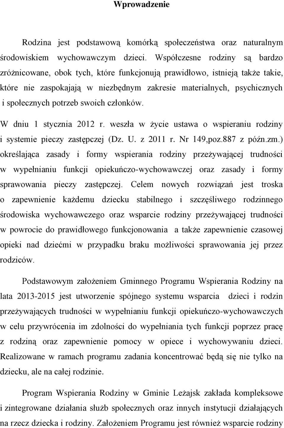 swoich członków. W dniu 1 stycznia 2012 r. weszła w życie ustawa o wspieraniu rodziny i systemie pieczy zastępczej (Dz. U. z 2011 r. Nr 149,poz.887 z późn.zm.