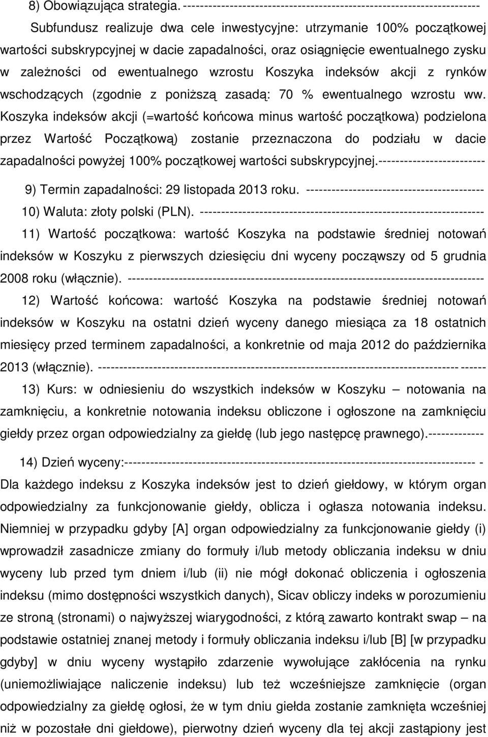 osiągnięcie ewentualnego zysku w zależności od ewentualnego wzrostu Koszyka indeksów akcji z rynków wschodzących (zgodnie z poniższą zasadą: 70 % ewentualnego wzrostu ww.