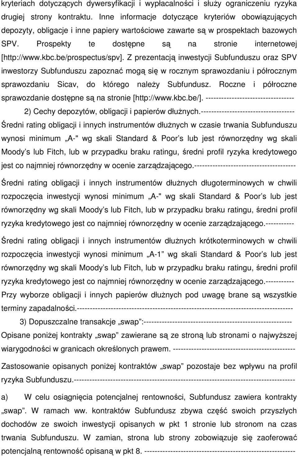 kbc.be/prospectus/spv]. Z prezentacją inwestycji Subfunduszu oraz SPV inwestorzy Subfunduszu zapoznać mogą się w rocznym sprawozdaniu i półrocznym sprawozdaniu Sicav, do którego należy Subfundusz.