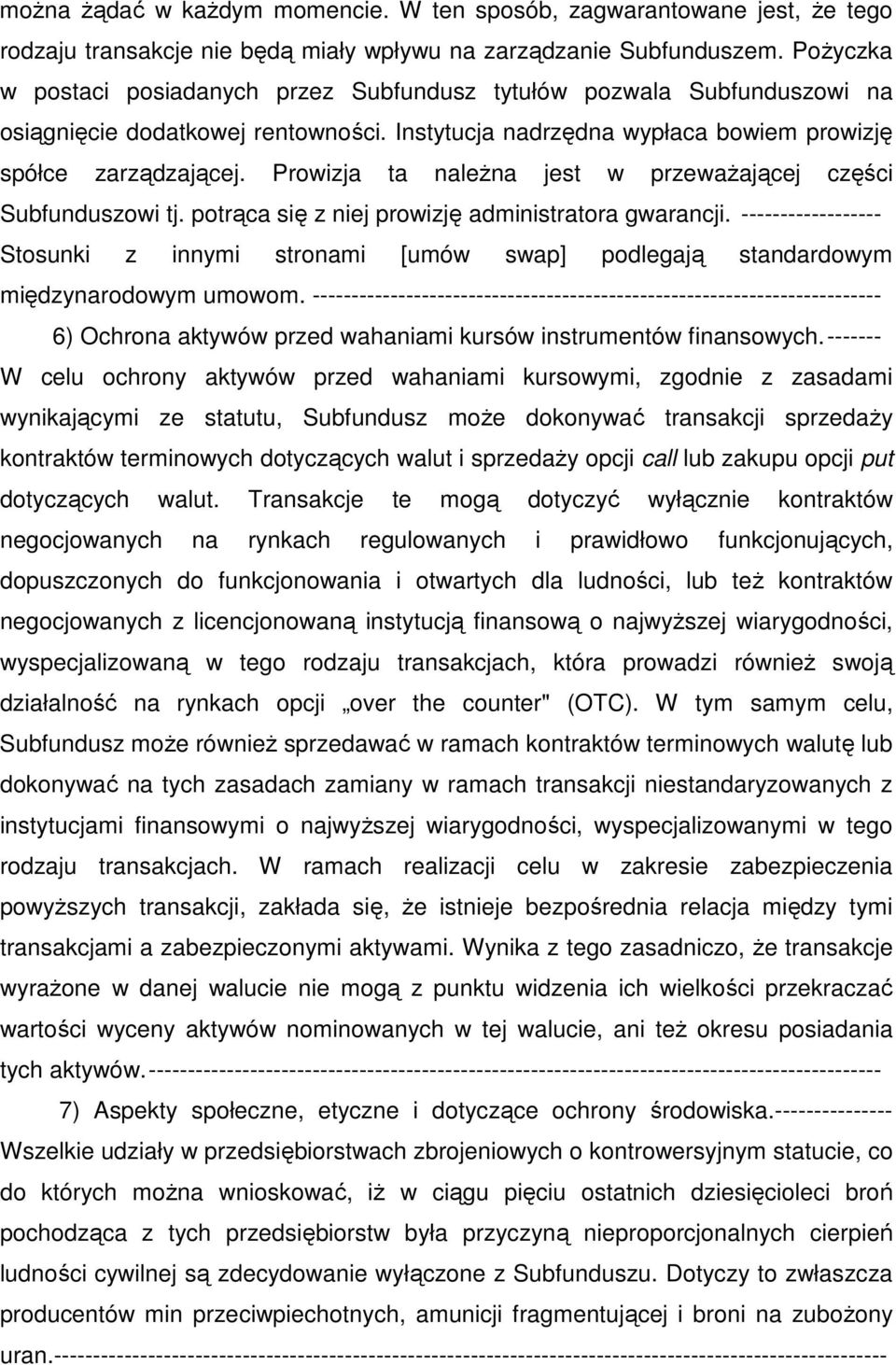 Prowizja ta należna jest w przeważającej części Subfunduszowi tj. potrąca się z niej prowizję administratora gwarancji.