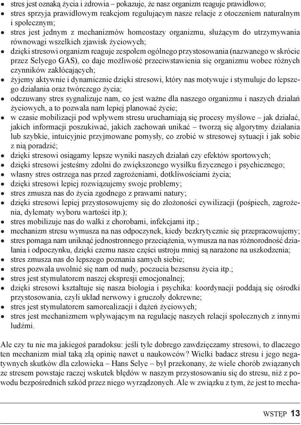 GAS), co daje możliwość przeciwstawienia się organizmu wobec różnych czynników zakłócających; żyjemy aktywnie i dynamicznie dzięki stresowi, który nas motywuje i stymuluje do lepszego działania oraz
