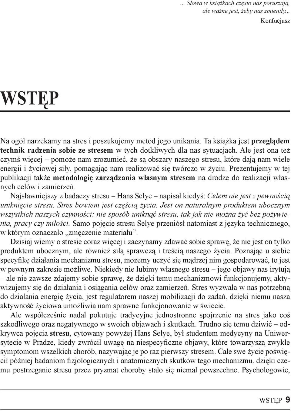 Ale jest ona też czymś więcej pomoże nam zrozumieć, że są obszary naszego stresu, które dają nam wiele energii i życiowej siły, pomagając nam realizować się twórczo w życiu.