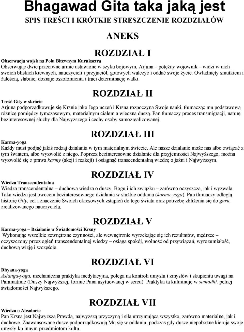 Owładnięty smutkiem i żałością, słabnie, doznaje oszołomienia i traci determinację walki.