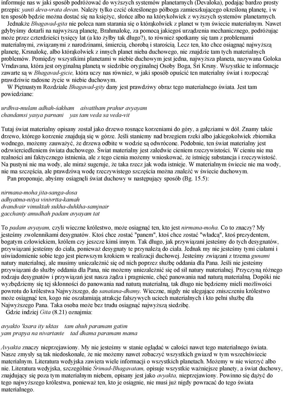 Jednakże Bhagavad-gita nie poleca nam starania się o którąkolwiek z planet w tym świecie materialnym.