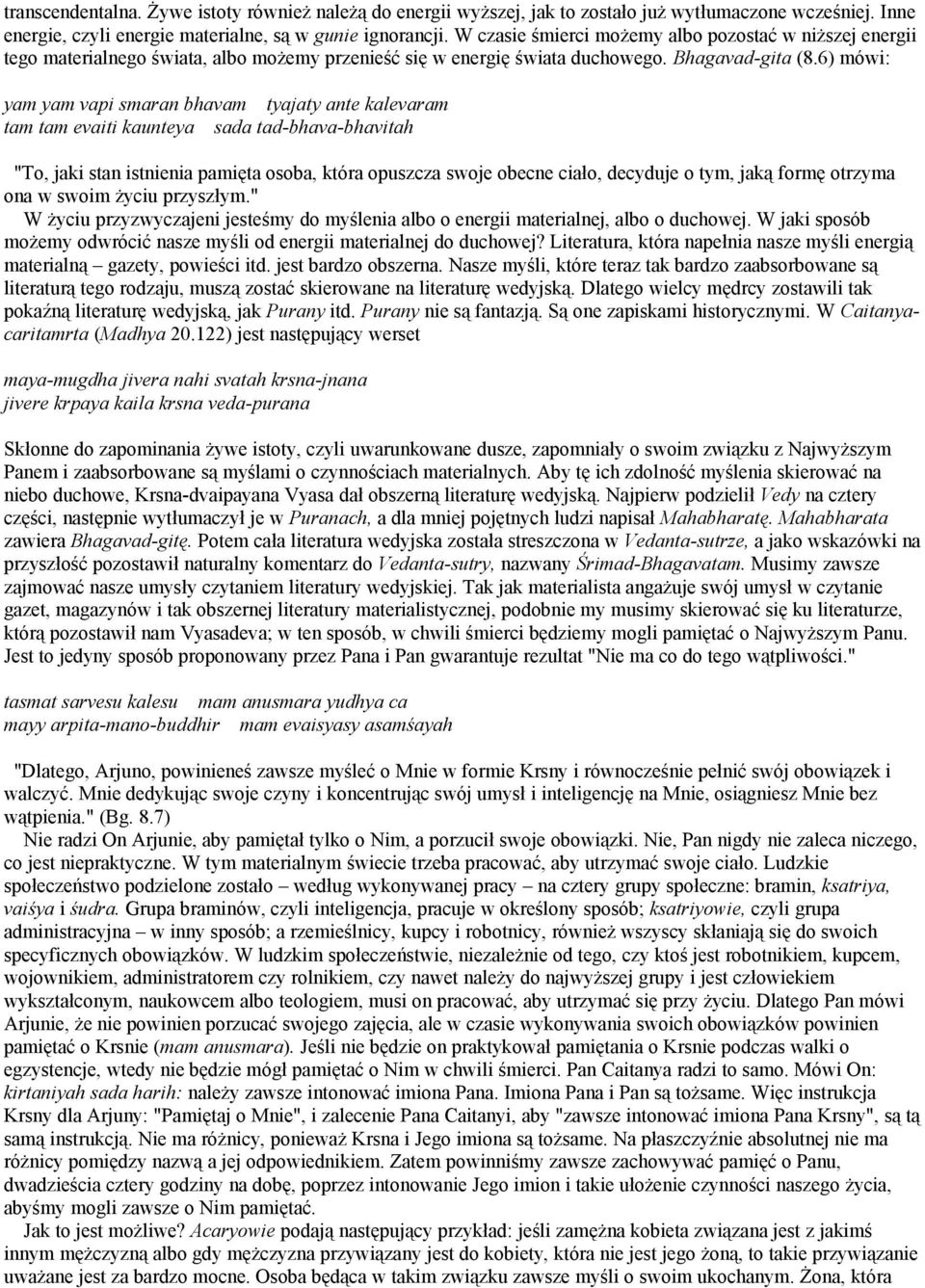 6) mówi: yam yam vapi smaran bhavam tyajaty ante kalevaram tam tam evaiti kaunteya sada tad-bhava-bhavitah "To, jaki stan istnienia pamięta osoba, która opuszcza swoje obecne ciało, decyduje o tym,