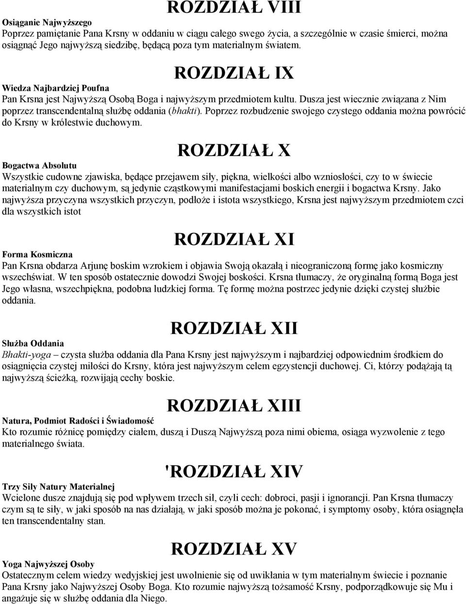 Dusza jest wiecznie związana z Nim poprzez transcendentalną służbę oddania (bhakti). Poprzez rozbudzenie swojego czystego oddania można powrócić do Krsny w królestwie duchowym.