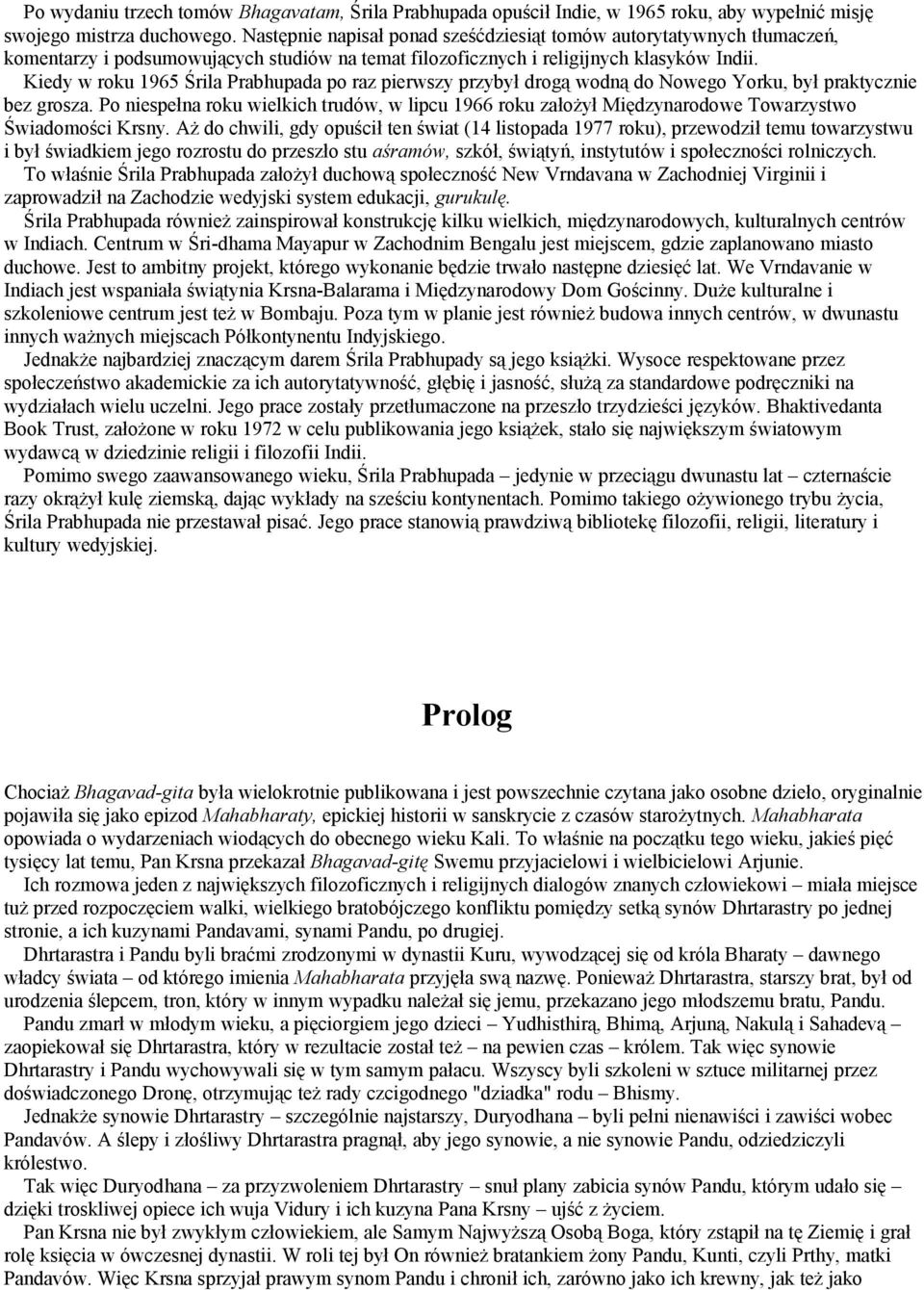 Kiedy w roku 1965 Śrila Prabhupada po raz pierwszy przybył drogą wodną do Nowego Yorku, był praktycznie bez grosza.