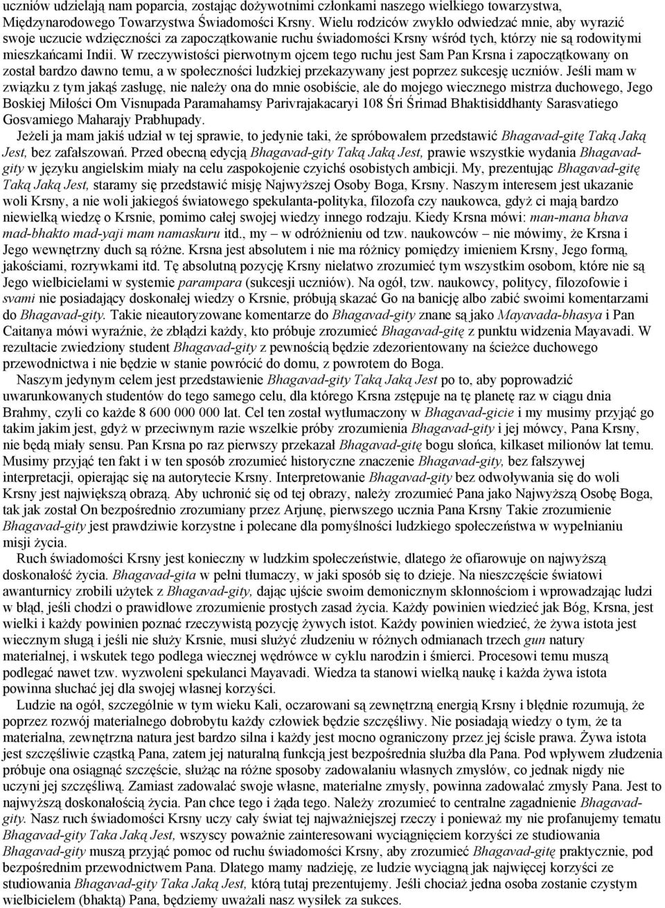 W rzeczywistości pierwotnym ojcem tego ruchu jest Sam Pan Krsna i zapoczątkowany on został bardzo dawno temu, a w społeczności ludzkiej przekazywany jest poprzez sukcesję uczniów.