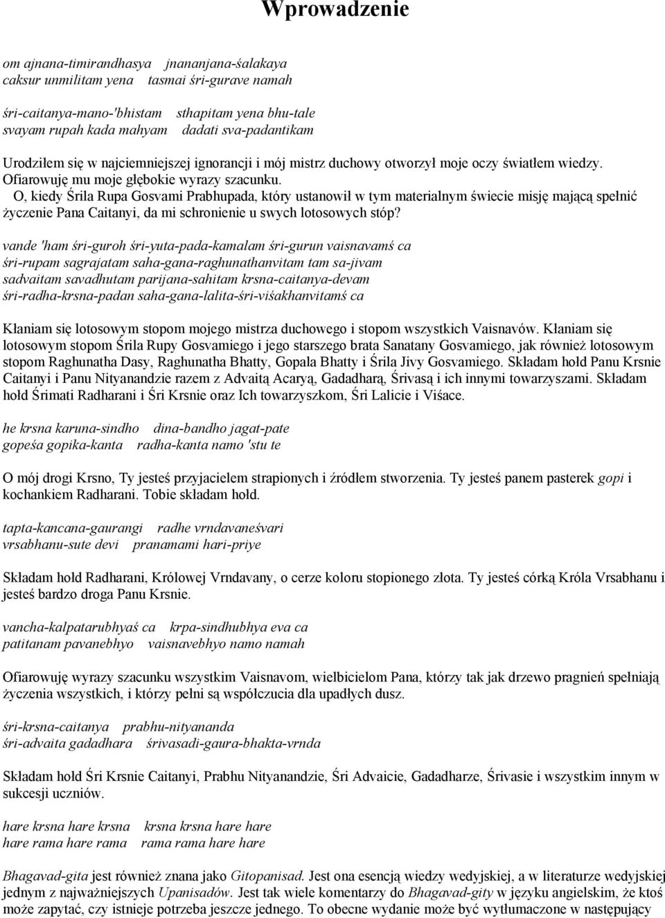 O, kiedy Śrila Rupa Gosvami Prabhupada, który ustanowił w tym materialnym świecie misję mającą spełnić życzenie Pana Caitanyi, da mi schronienie u swych lotosowych stóp?