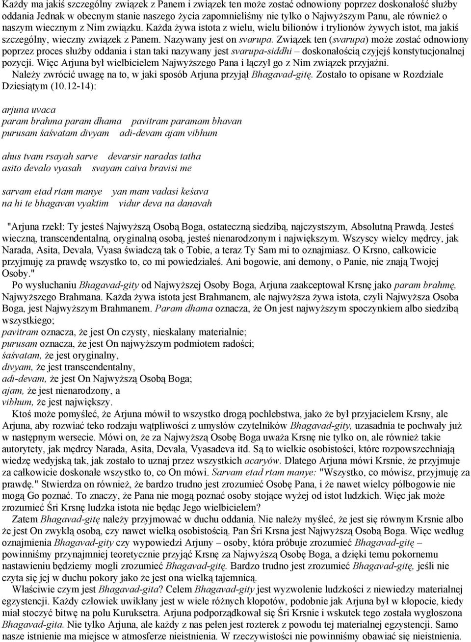 Związek ten (svarupa) może zostać odnowiony poprzez proces służby oddania i stan taki nazywany jest svarupa-siddhi doskonałością czyjejś konstytucjonalnej pozycji.
