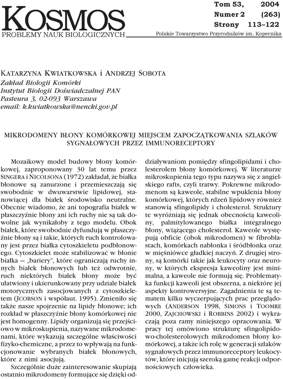 (1972) zakładał, że białka błonowe są zanurzone i przemieszczają się swobodnie w dwuwarstwie lipidowej, stanowiącej dla białek środowisko neutralne.