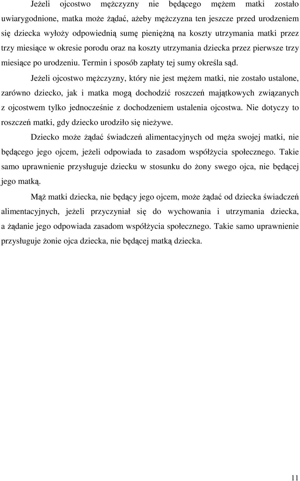 Jeżeli ojcostwo mężczyzny, który nie jest mężem matki, nie zostało ustalone, zarówno dziecko, jak i matka mogą dochodzić roszczeń majątkowych związanych z ojcostwem tylko jednocześnie z dochodzeniem