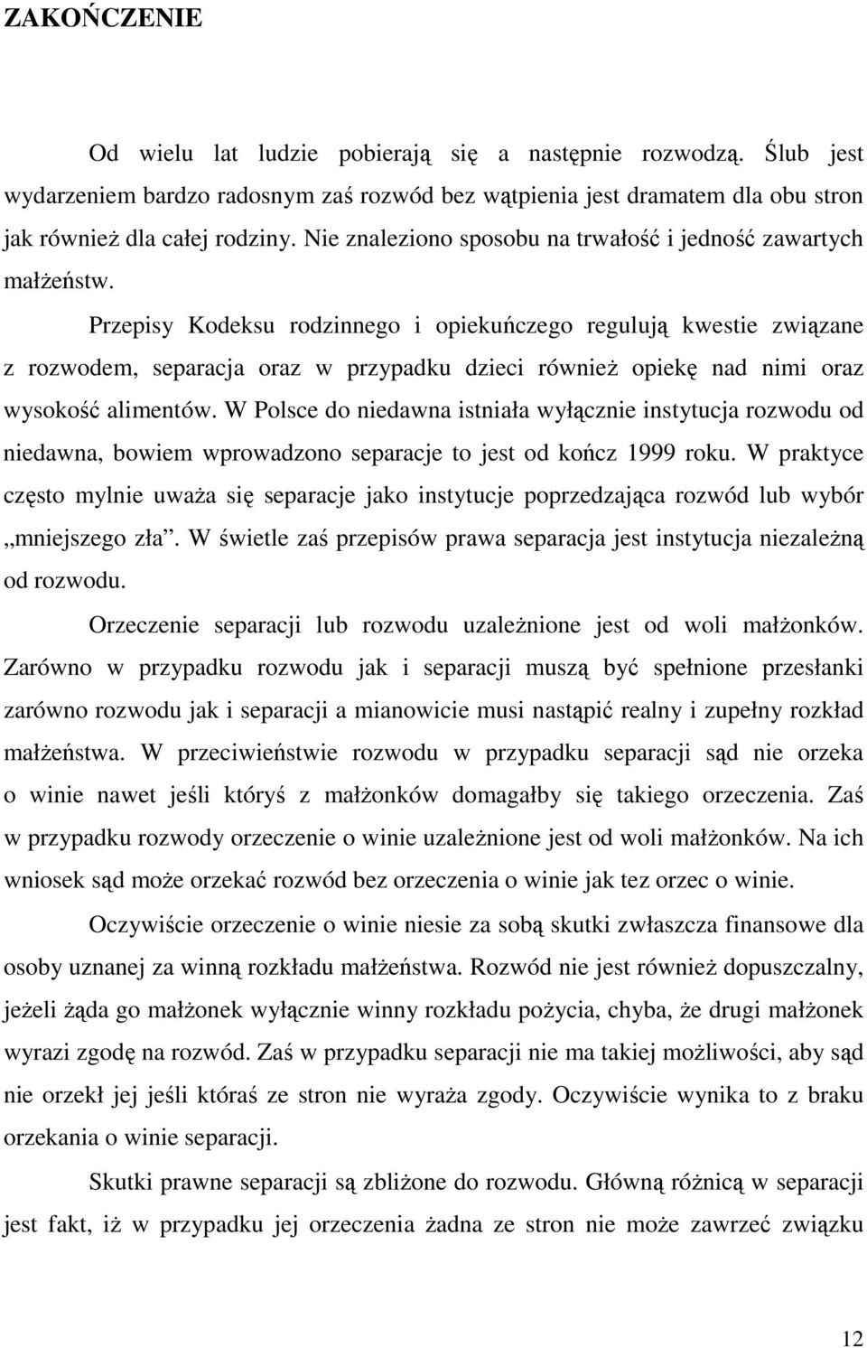 Przepisy Kodeksu rodzinnego i opiekuńczego regulują kwestie związane z rozwodem, separacja oraz w przypadku dzieci również opiekę nad nimi oraz wysokość alimentów.