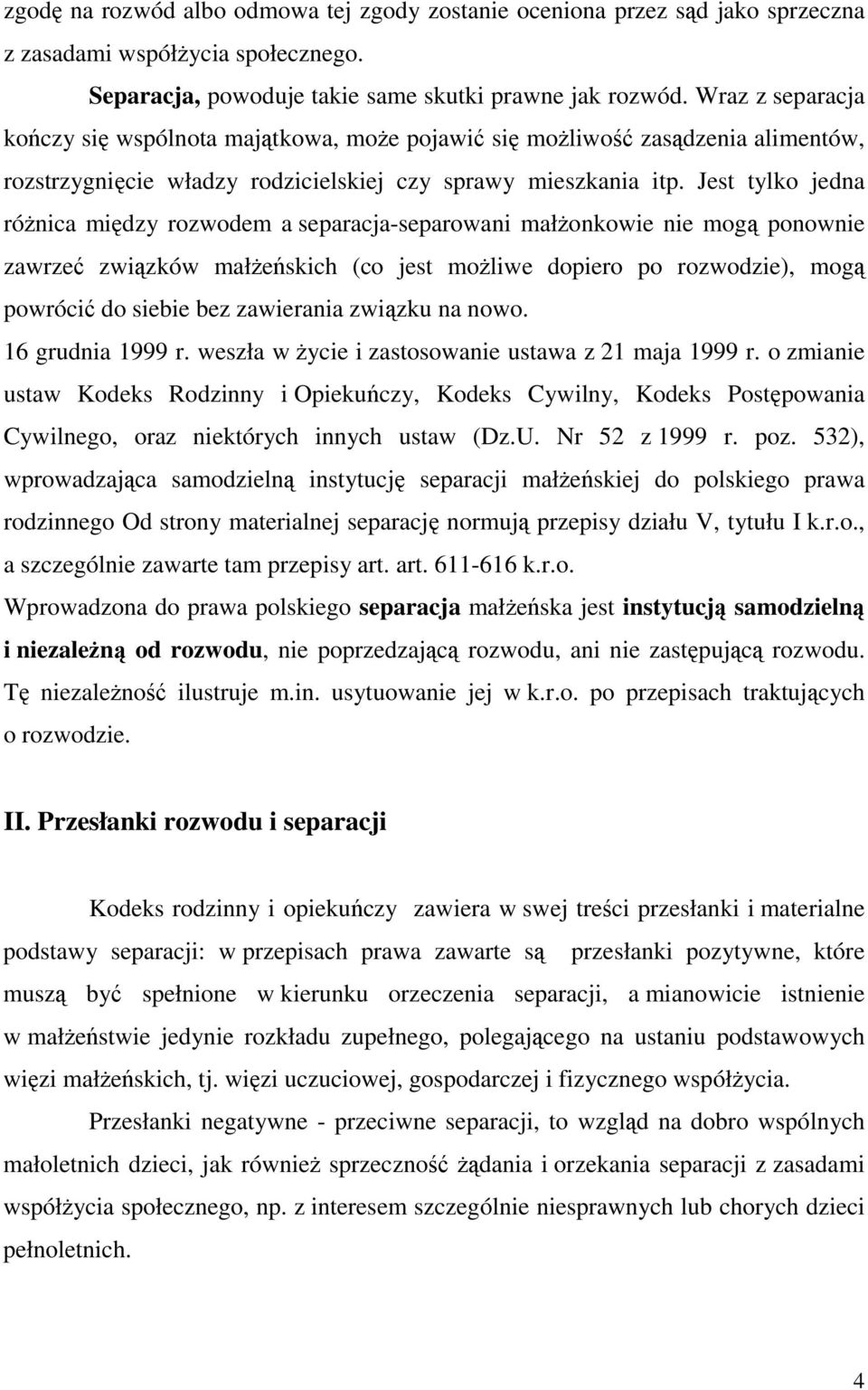 Jest tylko jedna różnica między rozwodem a separacja-separowani małżonkowie nie mogą ponownie zawrzeć związków małżeńskich (co jest możliwe dopiero po rozwodzie), mogą powrócić do siebie bez