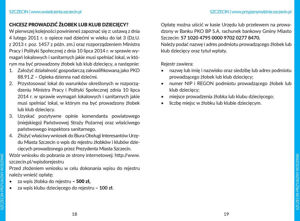 w sprawie wymagań lokalowych i sanitarnych jakie musi spełniać lokal, w którym ma być prowadzony żłobek lub klub dziecięcy, a następnie: 1. Założyć działalność gospodarczą zakwalifikowaną jako PKD 88.