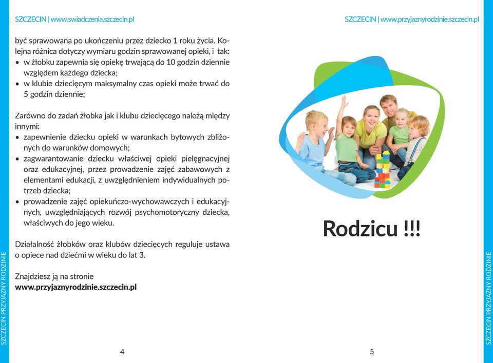 trwać do 5 godzin dziennie; Zarówno do zadań żłobka jak i klubu dziecięcego należą między innymi: zapewnienie dziecku opieki w warunkach bytowych zbliżonych do warunków domowych; zagwarantowanie