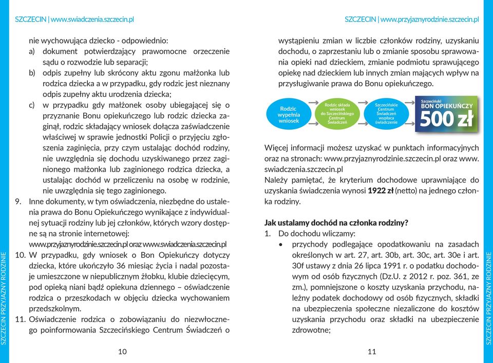 składający wniosek dołącza zaświadczenie właściwej w sprawie jednostki Policji o przyjęciu zgłoszenia zaginięcia, przy czym ustalając dochód rodziny, nie uwzględnia się dochodu uzyskiwanego przez