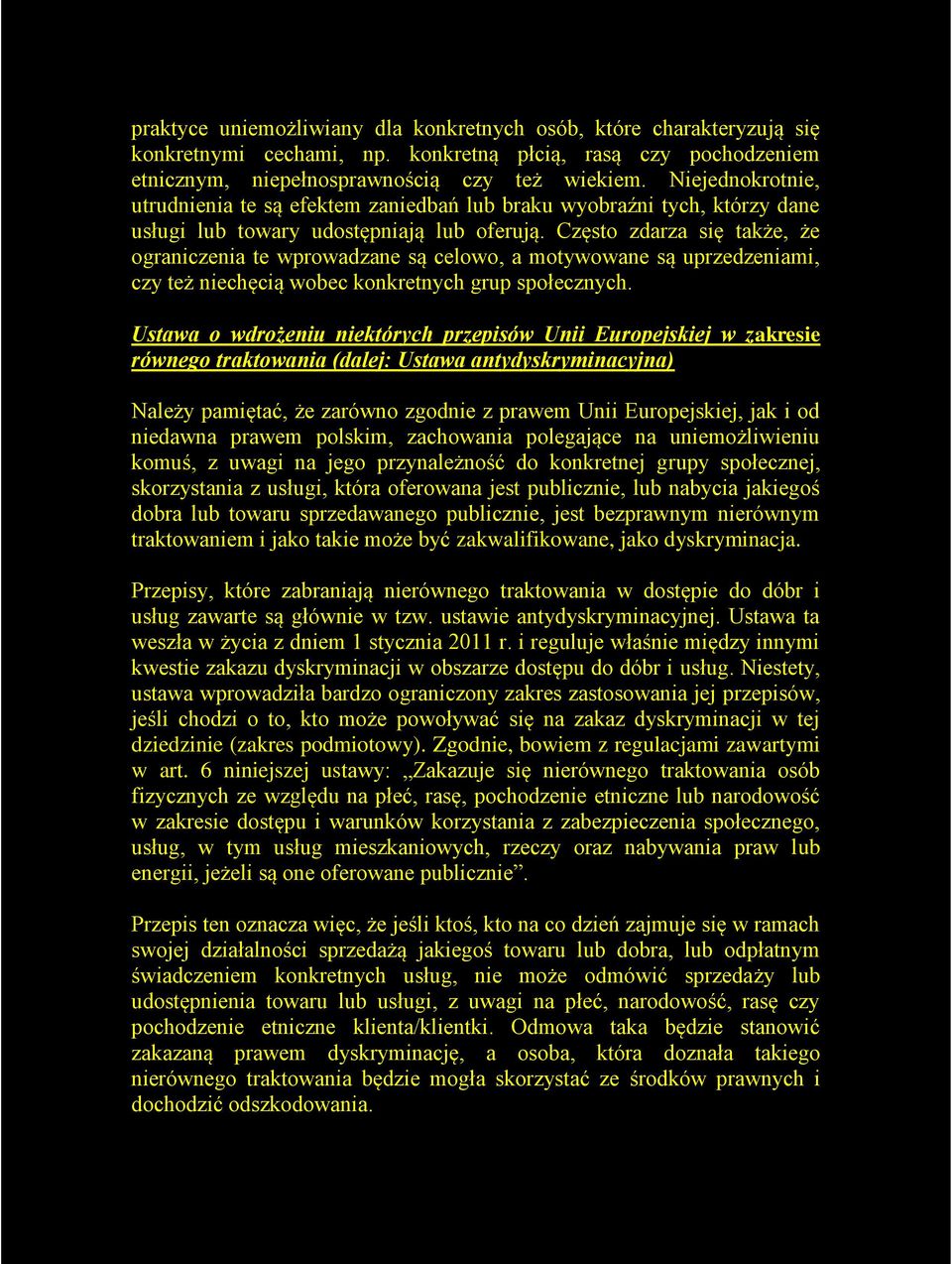 Często zdarza się także, że ograniczenia te wprowadzane są celowo, a motywowane są uprzedzeniami, czy też niechęcią wobec konkretnych grup społecznych.
