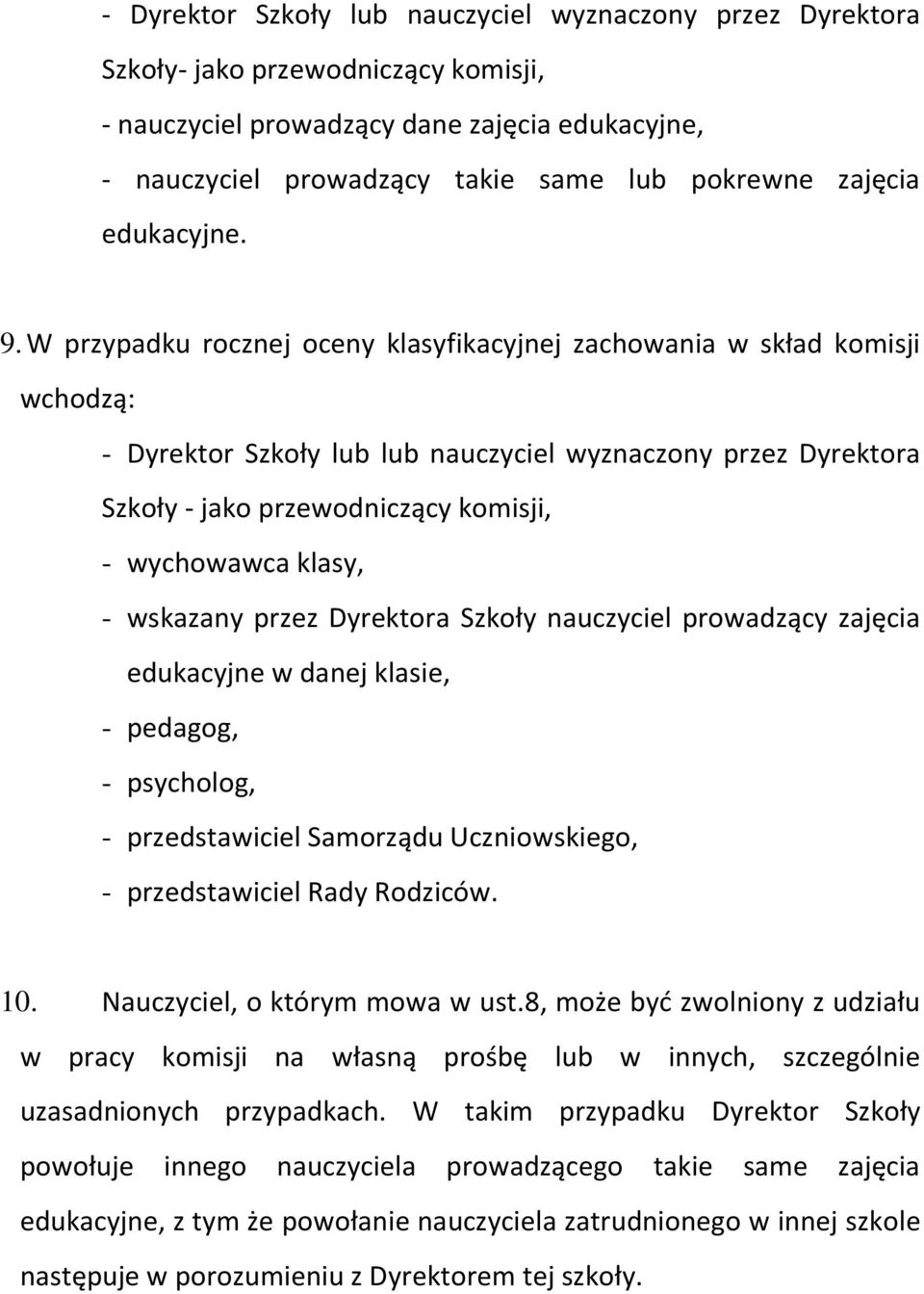 W przypadku rocznej oceny klasyfikacyjnej zachowania w skład komisji wchodzą: - Dyrektor Szkoły lub lub nauczyciel wyznaczony przez Dyrektora Szkoły - jako przewodniczący komisji, - wychowawca klasy,