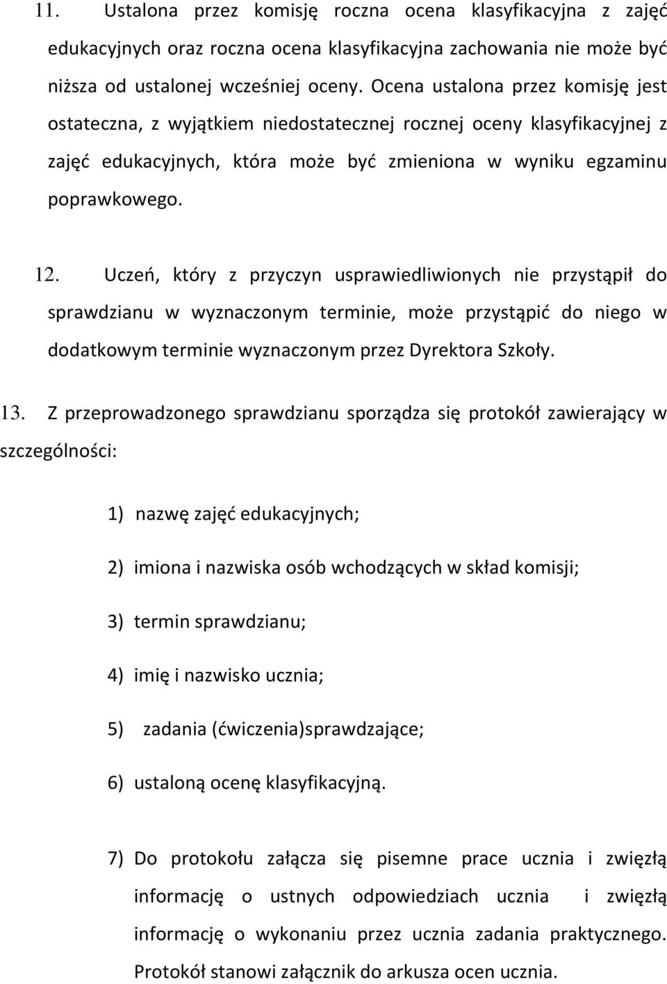 Uczeń, który z przyczyn usprawiedliwionych nie przystąpił do sprawdzianu w wyznaczonym terminie, może przystąpić do niego w dodatkowym terminie wyznaczonym przez Dyrektora Szkoły. 13.