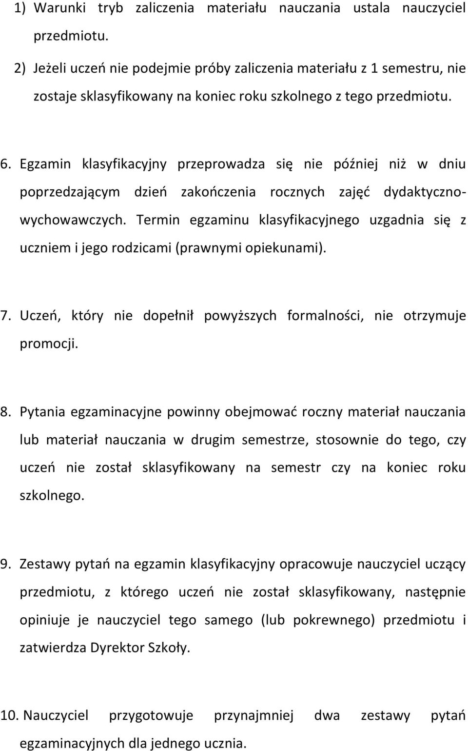 Egzamin klasyfikacyjny przeprowadza się nie później niż w dniu poprzedzającym dzień zakończenia rocznych zajęć dydaktycznowychowawczych.