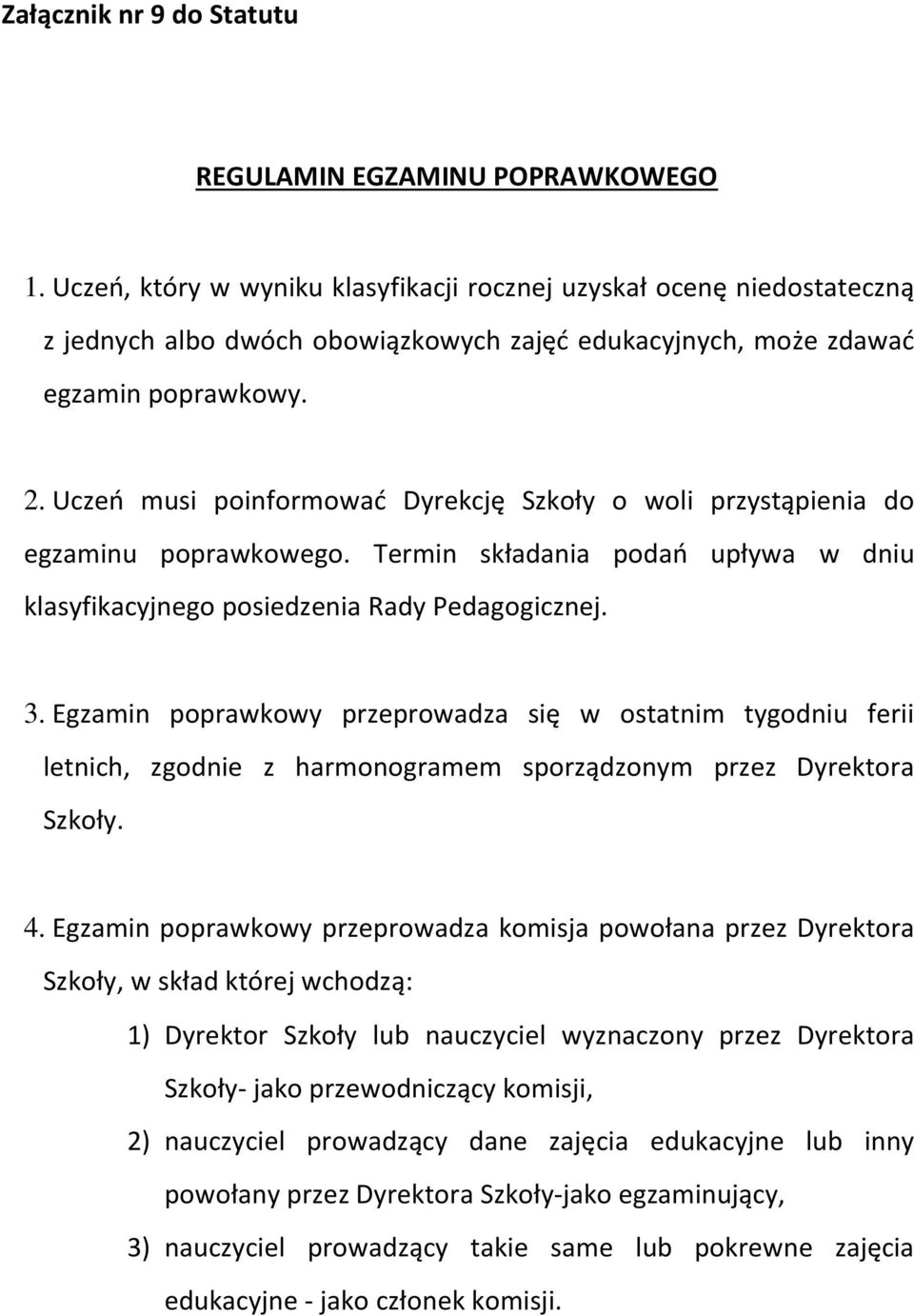 Uczeń musi poinformować Dyrekcję Szkoły o woli przystąpienia do egzaminu poprawkowego. Termin składania podań upływa w dniu klasyfikacyjnego posiedzenia Rady Pedagogicznej. 3.