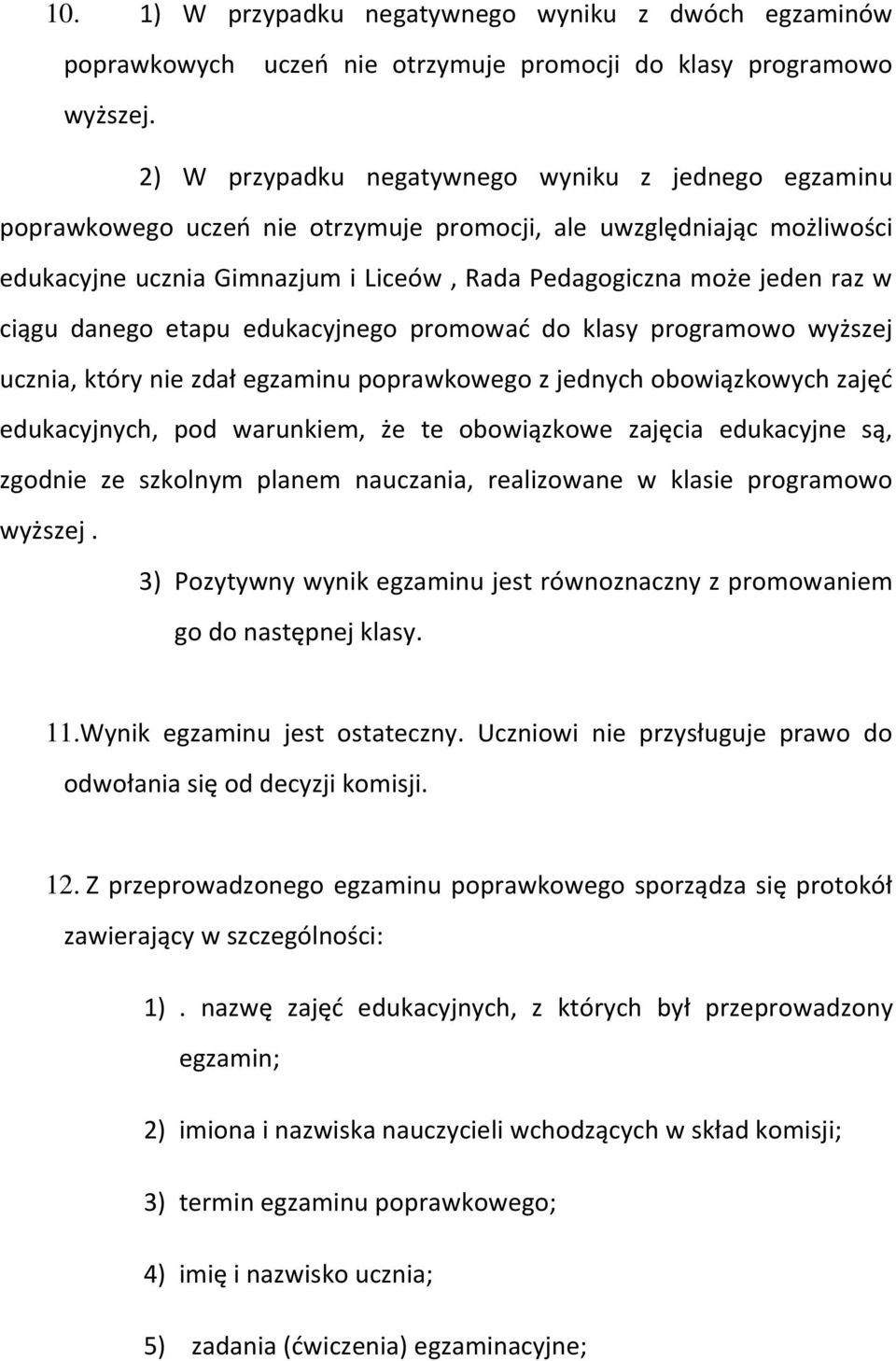 Gimnazjum i Liceów, Rada Pedagogiczna może jeden raz w ciągu danego etapu edukacyjnego promować do klasy programowo wyższej ucznia, który nie zdał egzaminu poprawkowego z jednych obowiązkowych zajęć