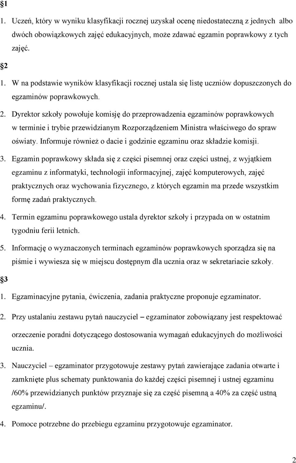 Dyrektor szkoły powołuje komisję do przeprowadzenia egzaminów poprawkowych w terminie i trybie przewidzianym Rozporządzeniem Ministra właściwego do spraw oświaty.