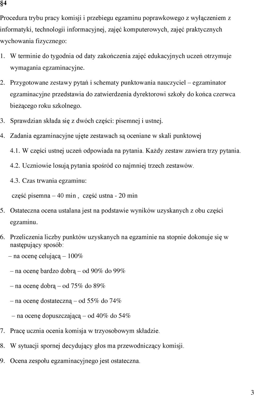 Przygotowane zestawy pytań i schematy punktowania nauczyciel egzaminator egzaminacyjne przedstawia do zatwierdzenia dyrektorowi szkoły do końca czerwca bieżącego roku szkolnego. 3.