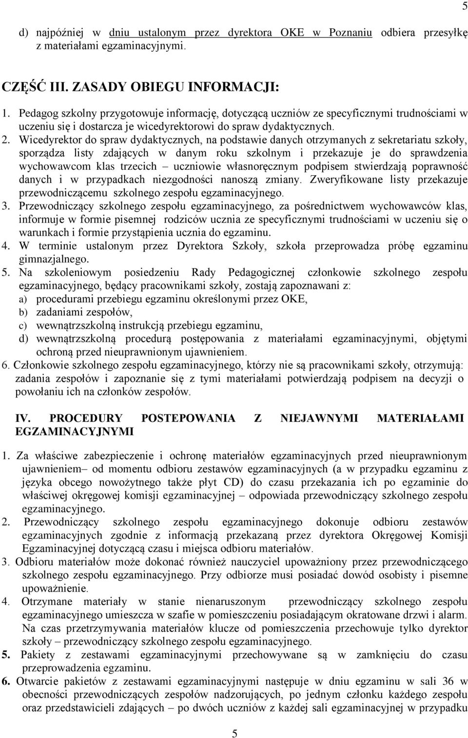 Wicedyrektor do spraw dydaktycznych, na podstawie danych otrzymanych z sekretariatu szkoły, sporządza listy zdających w danym roku szkolnym i przekazuje je do sprawdzenia wychowawcom klas trzecich