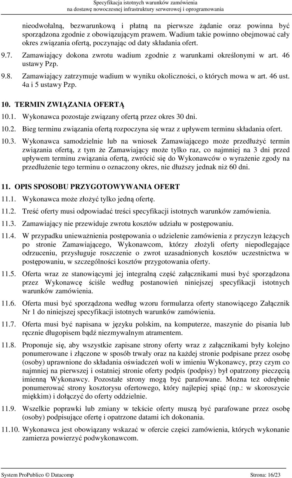 Zamawiający zatrzymuje wadium w wyniku okoliczności, o których mowa w art. 46 ust. 4a i 5 ustawy Pzp. 10. TERMIN ZWIĄZANIA OFERTĄ 10.1. Wykonawca pozostaje związany ofertą przez okres 30 dni. 10.2.