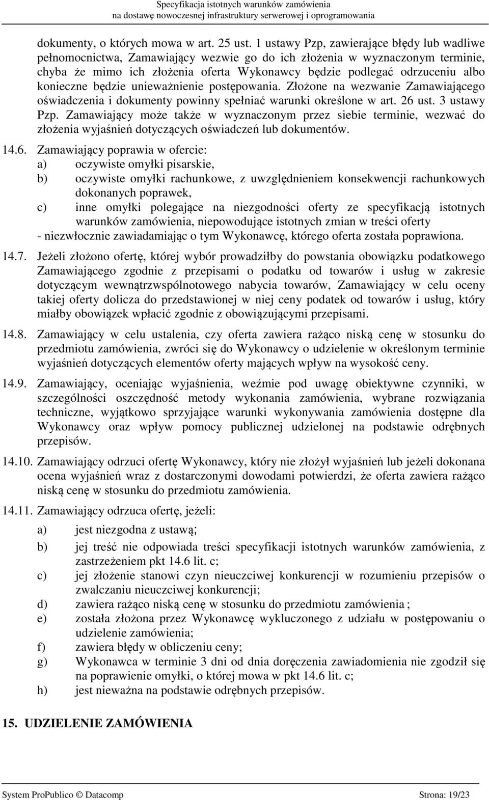 konieczne będzie unieważnienie postępowania. Złożone na wezwanie Zamawiającego oświadczenia i dokumenty powinny spełniać warunki określone w art. 26 ust. 3 ustawy Pzp.