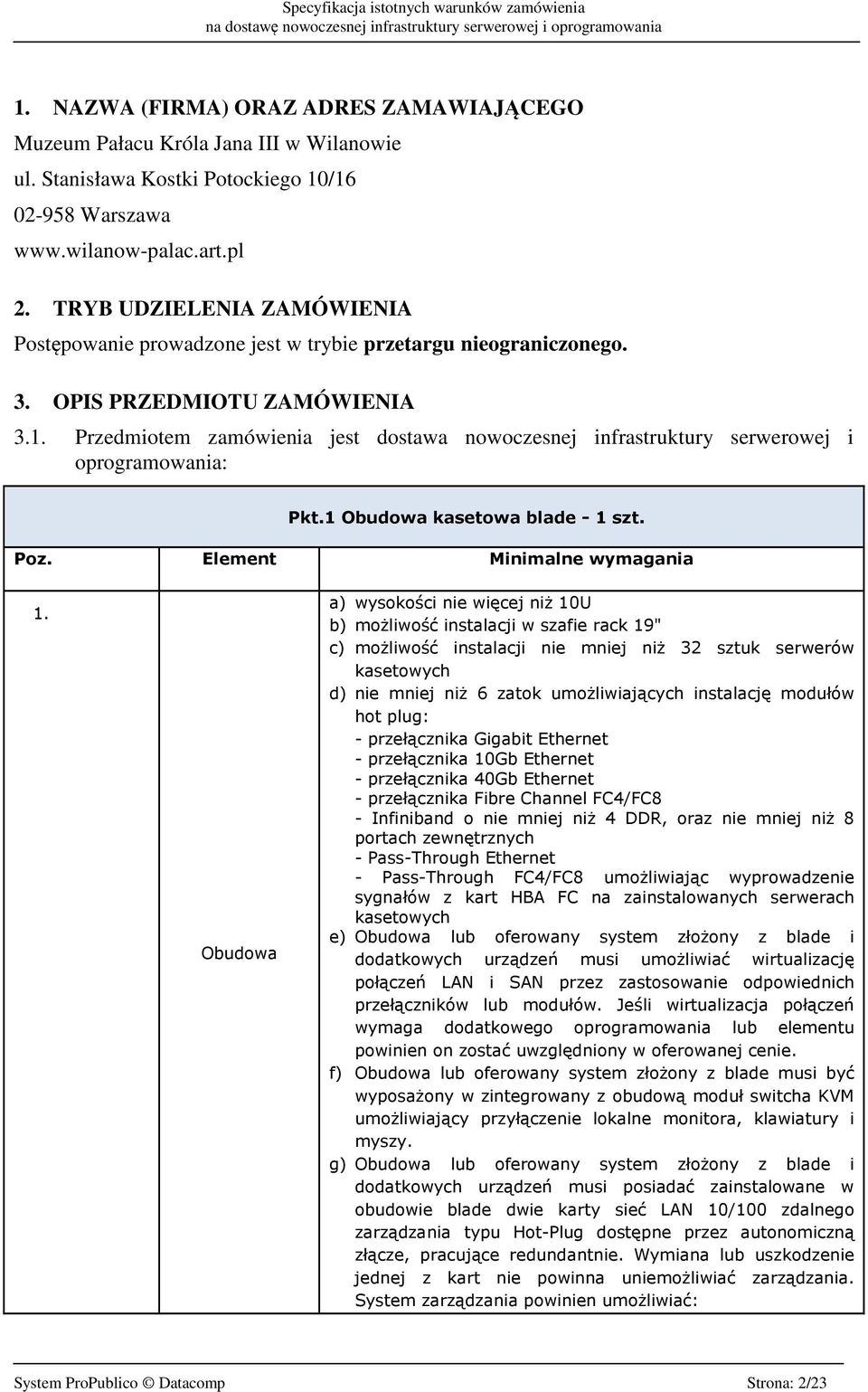 Przedmiotem zamówienia jest dostawa nowoczesnej infrastruktury serwerowej i oprogramowania: Pkt.1 Obudowa kasetowa blade - 1 szt. Poz. Element Minimalne wymagania 1.