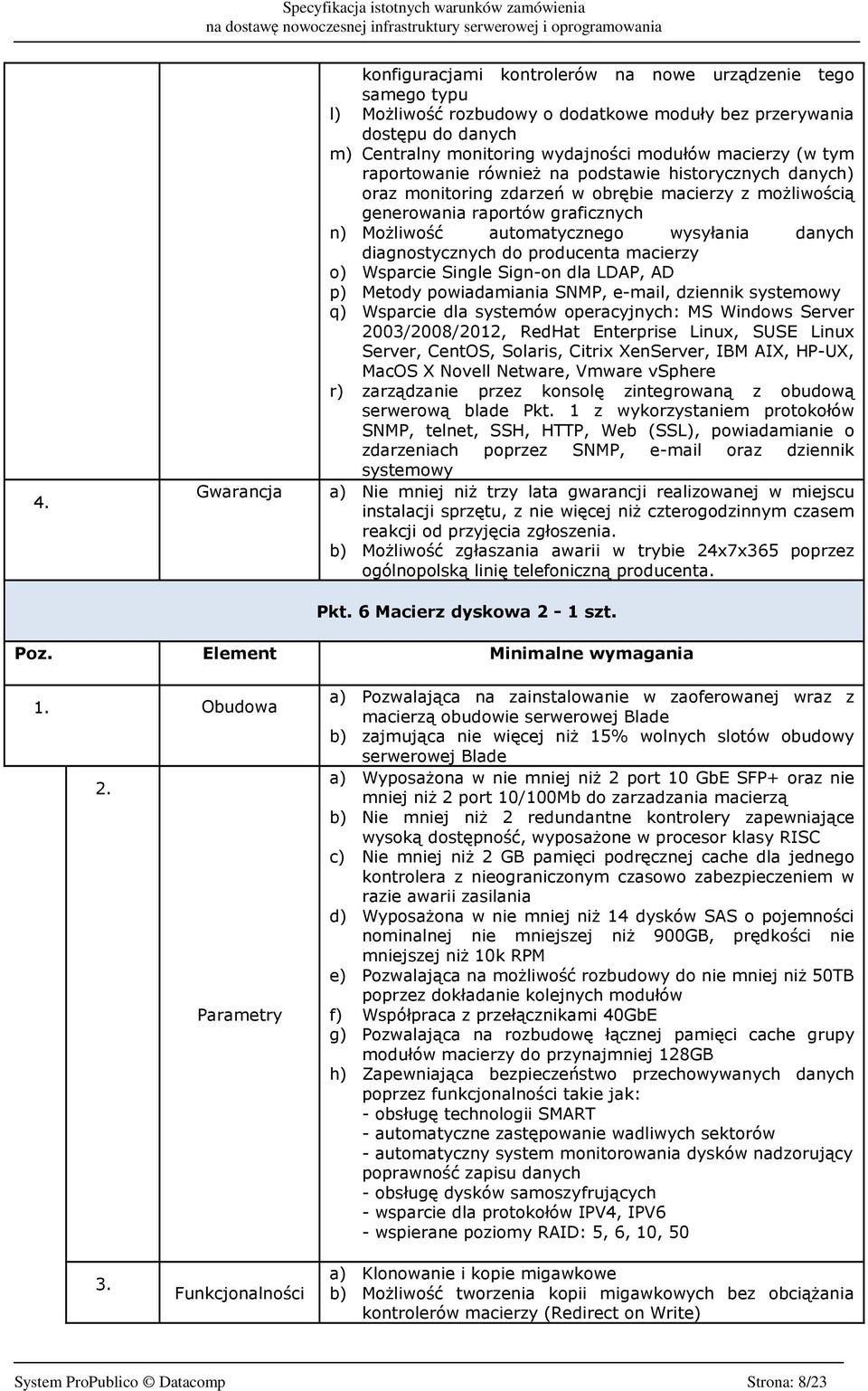 danych diagnostycznych do producenta macierzy o) Wsparcie Single Sign-on dla LDAP, AD p) Metody powiadamiania SNMP, e-mail, dziennik systemowy q) Wsparcie dla systemów operacyjnych: MS Windows Server