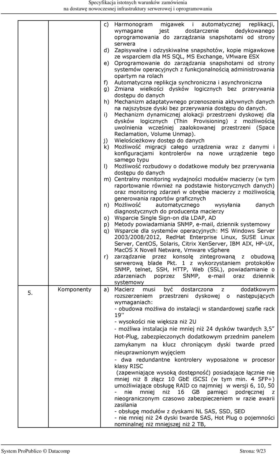 Automatyczna replikcja synchroniczna i asynchroniczna g) Zmiana wielkości dysków logicznych bez przerywania dostępu do danych h) Mechanizm adaptatywnego przenoszenia aktywnych danych na najszybsze