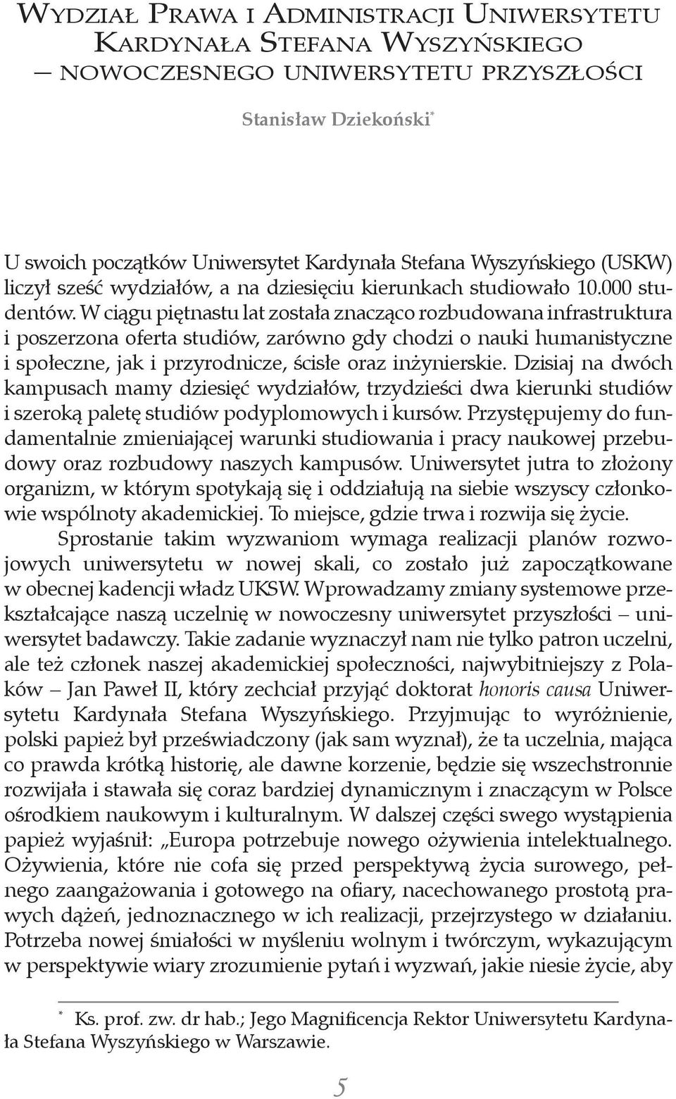 W ciągu piętnastu lat została znacząco rozbudowana infrastruktura i poszerzona oferta studiów, zarówno gdy chodzi o nauki humanistyczne i społeczne, jak i przyrodnicze, ścisłe oraz inżynierskie.
