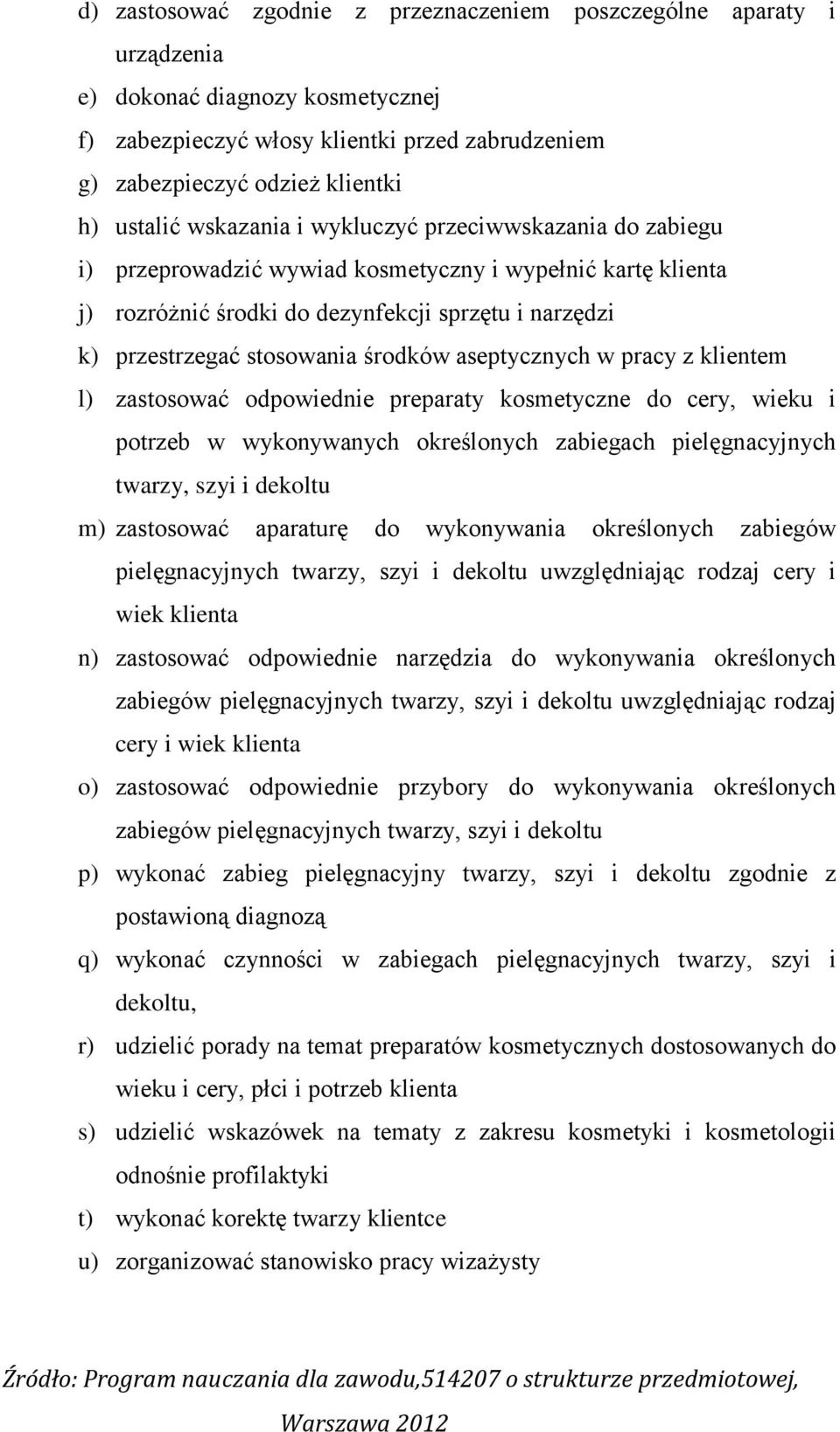 aseptycznych w pracy z klientem l) zastosować odpowiednie preparaty kosmetyczne do cery, wieku i potrzeb w wykonywanych określonych zabiegach pielęgnacyjnych twarzy, szyi i dekoltu m) zastosować