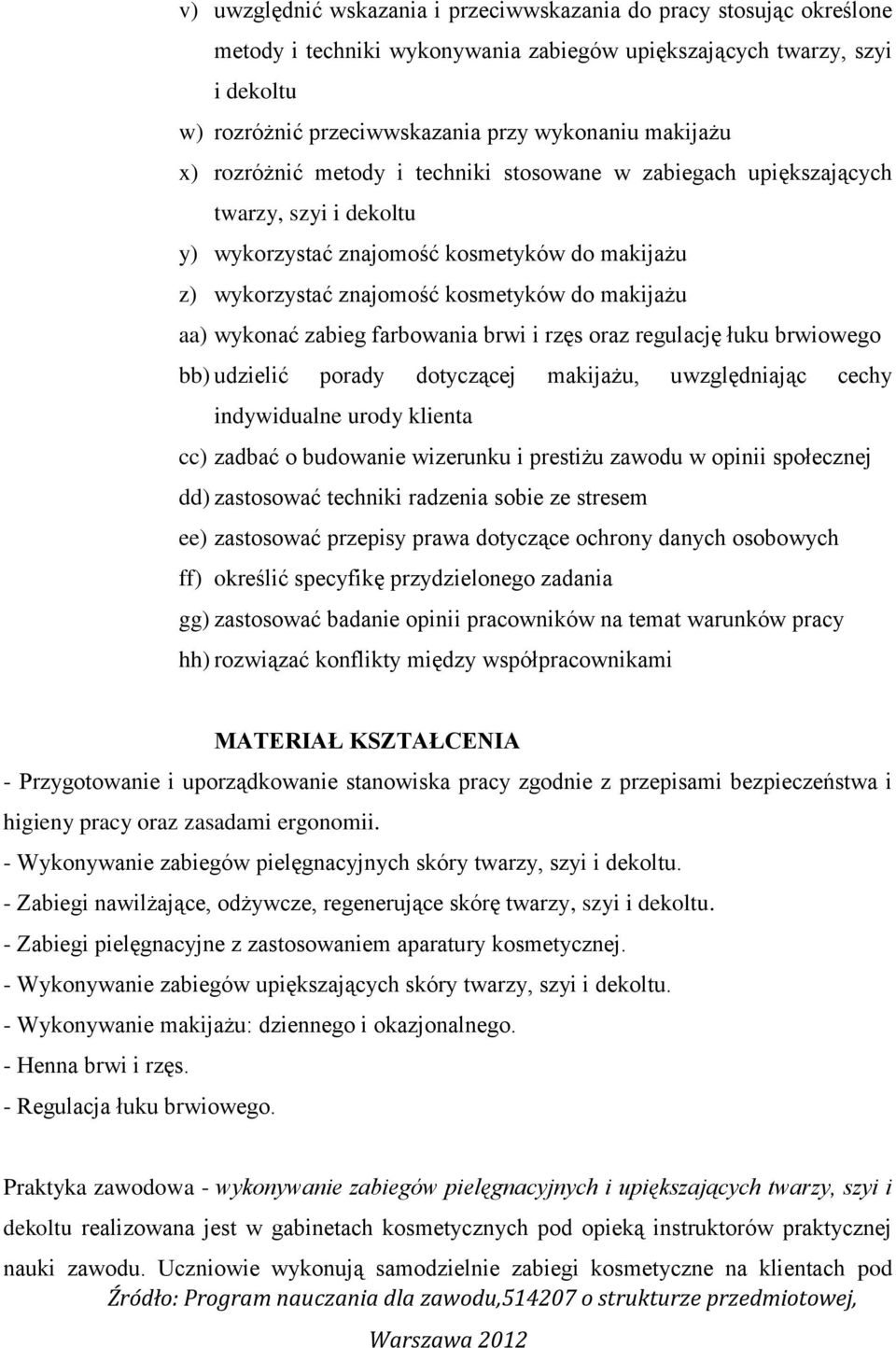 wykonać zabieg farbowania brwi i rzęs oraz regulację łuku brwiowego bb) udzielić porady dotyczącej makijażu, uwzględniając cechy indywidualne urody klienta cc) zadbać o budowanie wizerunku i prestiżu