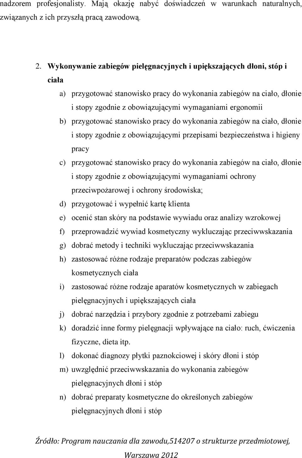 b) przygotować stanowisko pracy do wykonania zabiegów na ciało, dłonie i stopy zgodnie z obowiązującymi przepisami bezpieczeństwa i higieny pracy c) przygotować stanowisko pracy do wykonania zabiegów