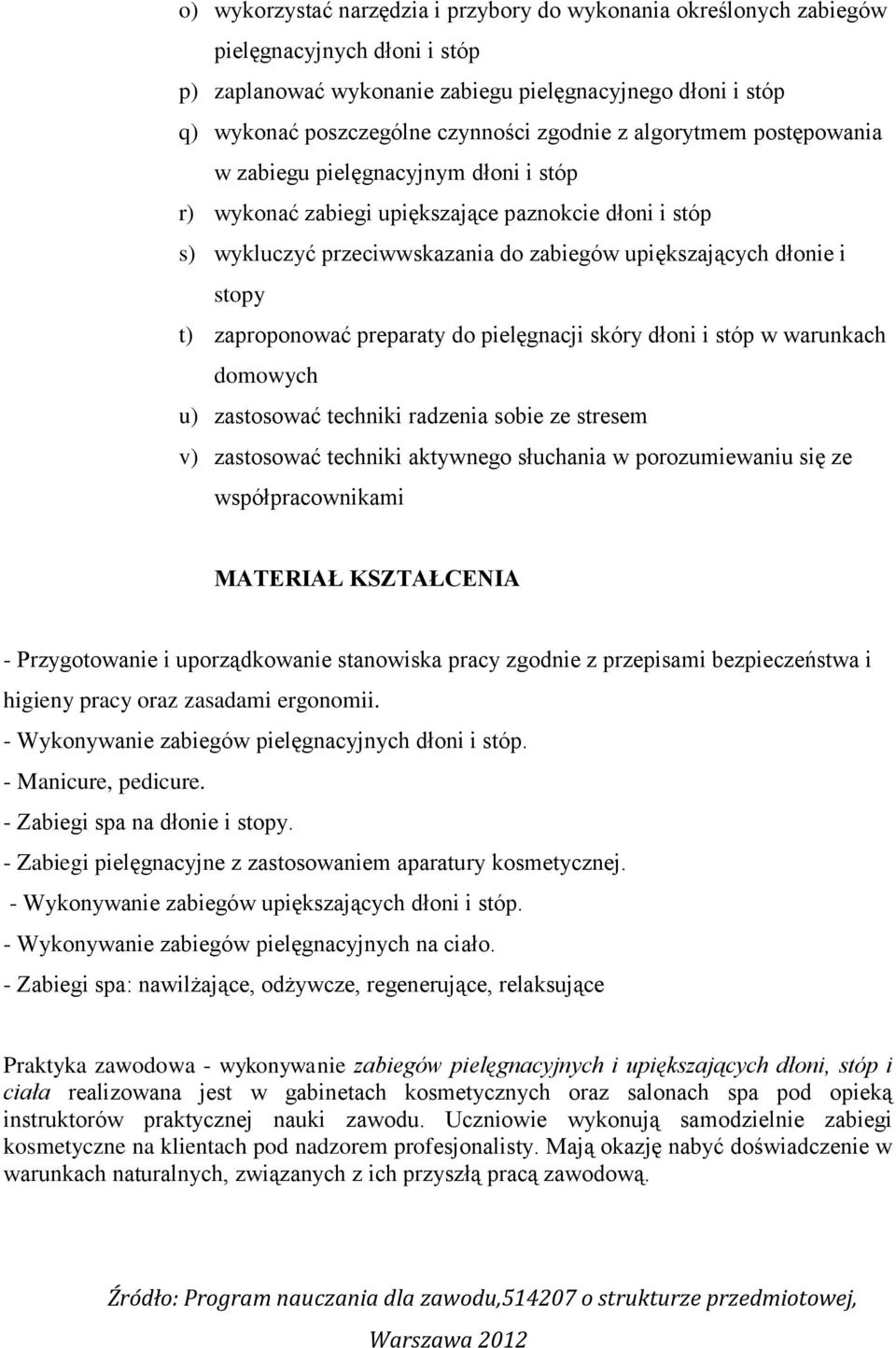 t) zaproponować preparaty do pielęgnacji skóry dłoni i stóp w warunkach domowych u) zastosować techniki radzenia sobie ze stresem v) zastosować techniki aktywnego słuchania w porozumiewaniu się ze