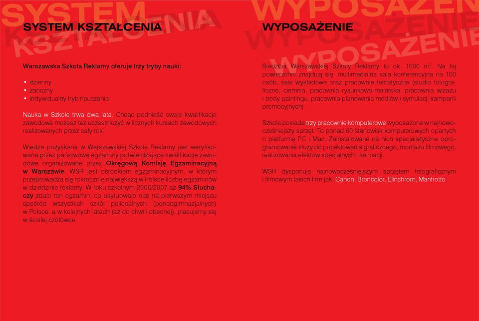Wiedza pozyskana w Warszawskiej Szkole Reklamy jest weryfi kowana przez państwowe egzaminy potwierdzające kwalifi kacje zawodowe organizowane przez Okręgową Komisję Egzaminacyjną w Warszawie.