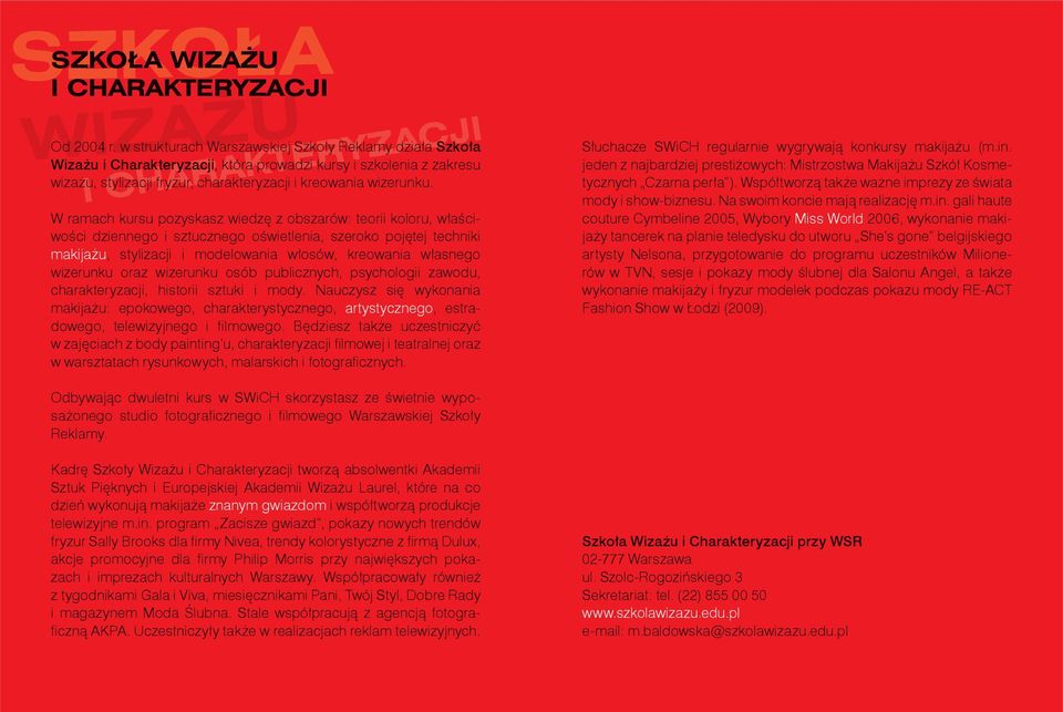 I CHARAKTERYZACJI W ramach kursu pozyskasz wiedzę z obszarów: teorii koloru, właściwości dziennego i sztucznego oświetlenia, szeroko pojętej techniki makijażu, stylizacji i modelowania włosów,