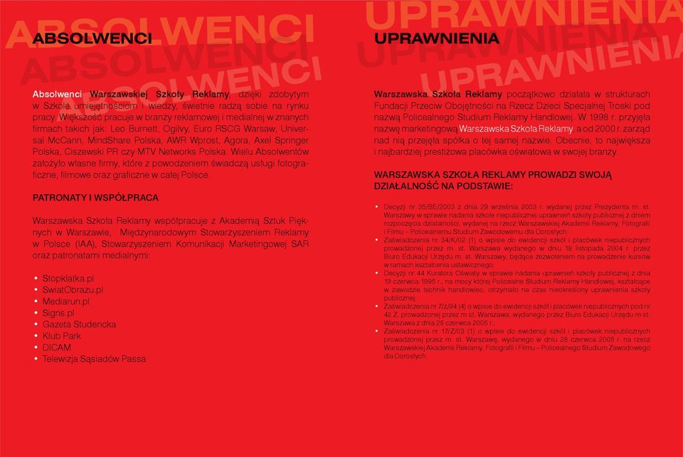 Ciszewski PR czy MTV Networks Polska. Wielu Absolwentów założyło własne fi rmy, które z powodzeniem świadczą usługi fotografi czne, fi lmowe oraz grafi czne w całej Polsce.