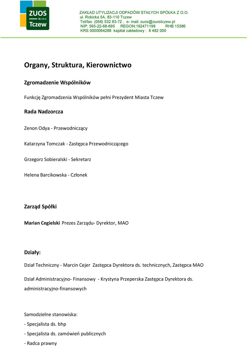 Miasta Tczew Rada Nadzorcza Zenon Odya - Przewodniczący Katarzyna Tomczak - Zastępca Przewodniczącego Grzegorz Sobieralski - Sekretarz Helena Barcikowska - Członek Zarząd Spółki Marian Cegielski