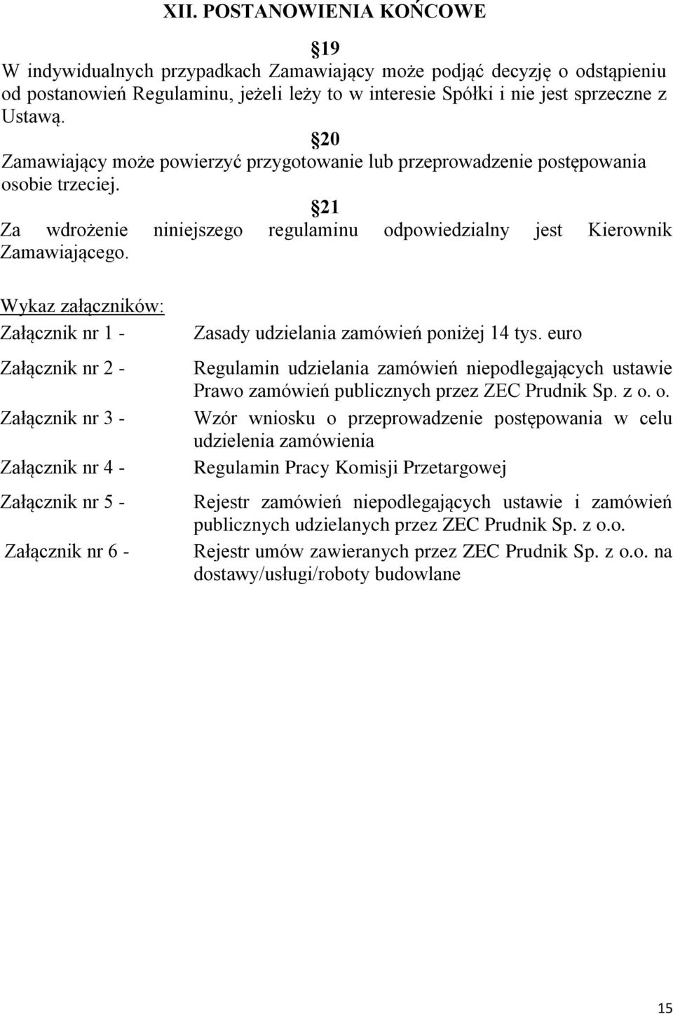 Wykaz załączników: Załącznik nr 1 - Załącznik nr 2 - Załącznik nr 3 - Załącznik nr 4 - Załącznik nr 5 - Załącznik nr 6 - Zasady udzielania zamówień poniżej 14 tys.