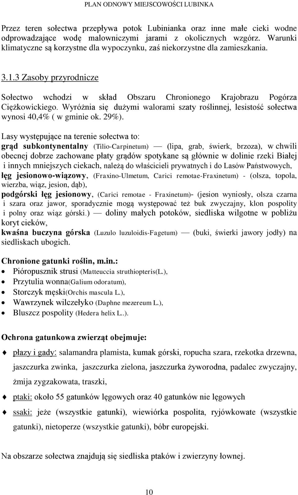 Wyróżnia się dużymi walorami szaty roślinnej, lesistość sołectwa wynosi 40,4% ( w gminie ok. 29%).