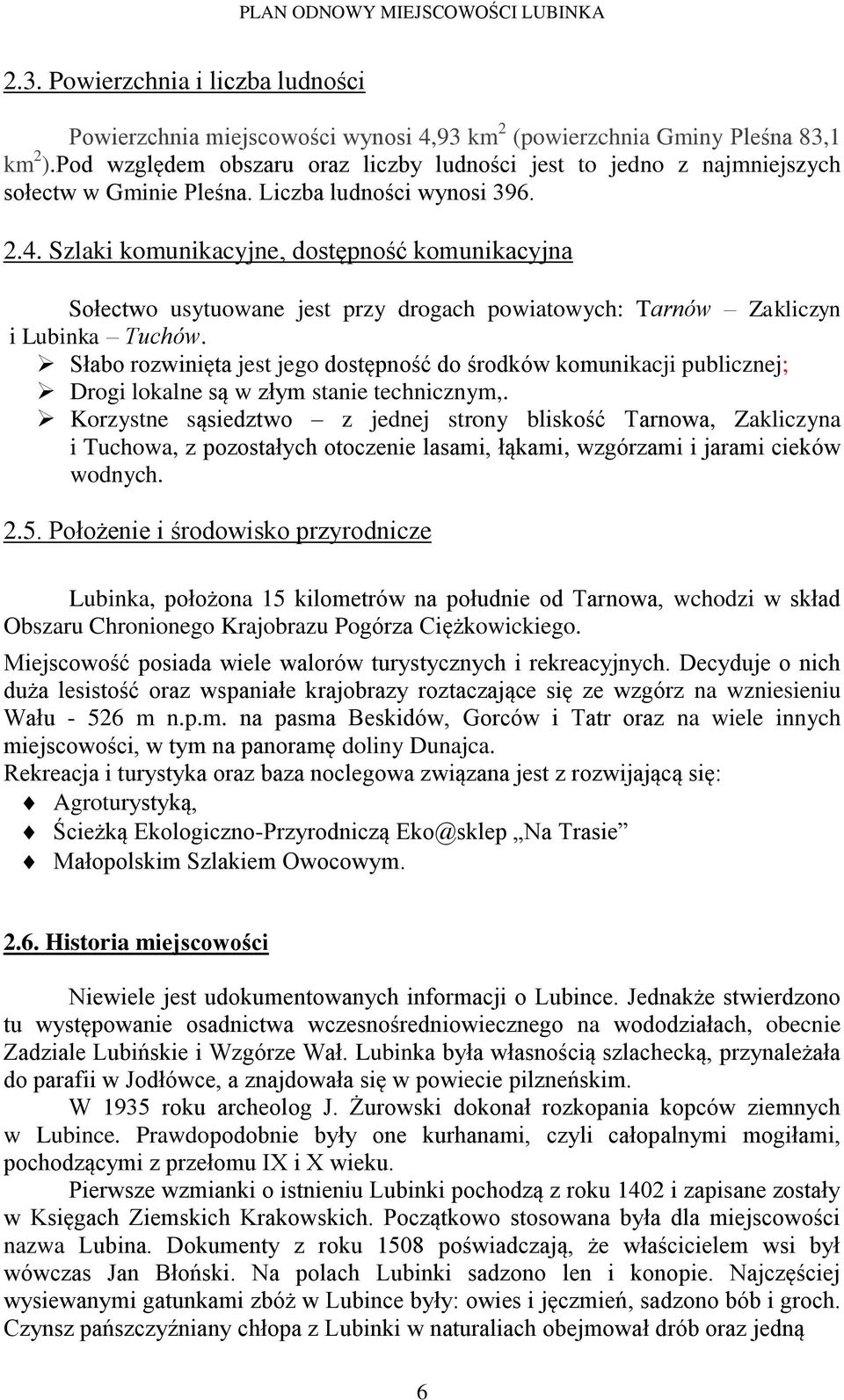 Szlaki komunikacyjne, dostępność komunikacyjna Sołectwo usytuowane jest przy drogach powiatowych: Tarnów Zakliczyn i Lubinka Tuchów.