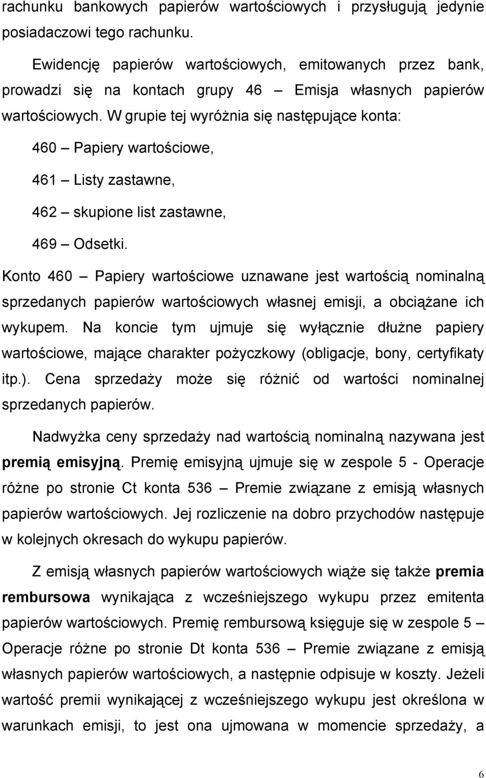 W grupie tej wyróżnia się następujące konta: 460 Papiery wartościowe, 461 Listy zastawne, 462 skupione list zastawne, 469 Odsetki.