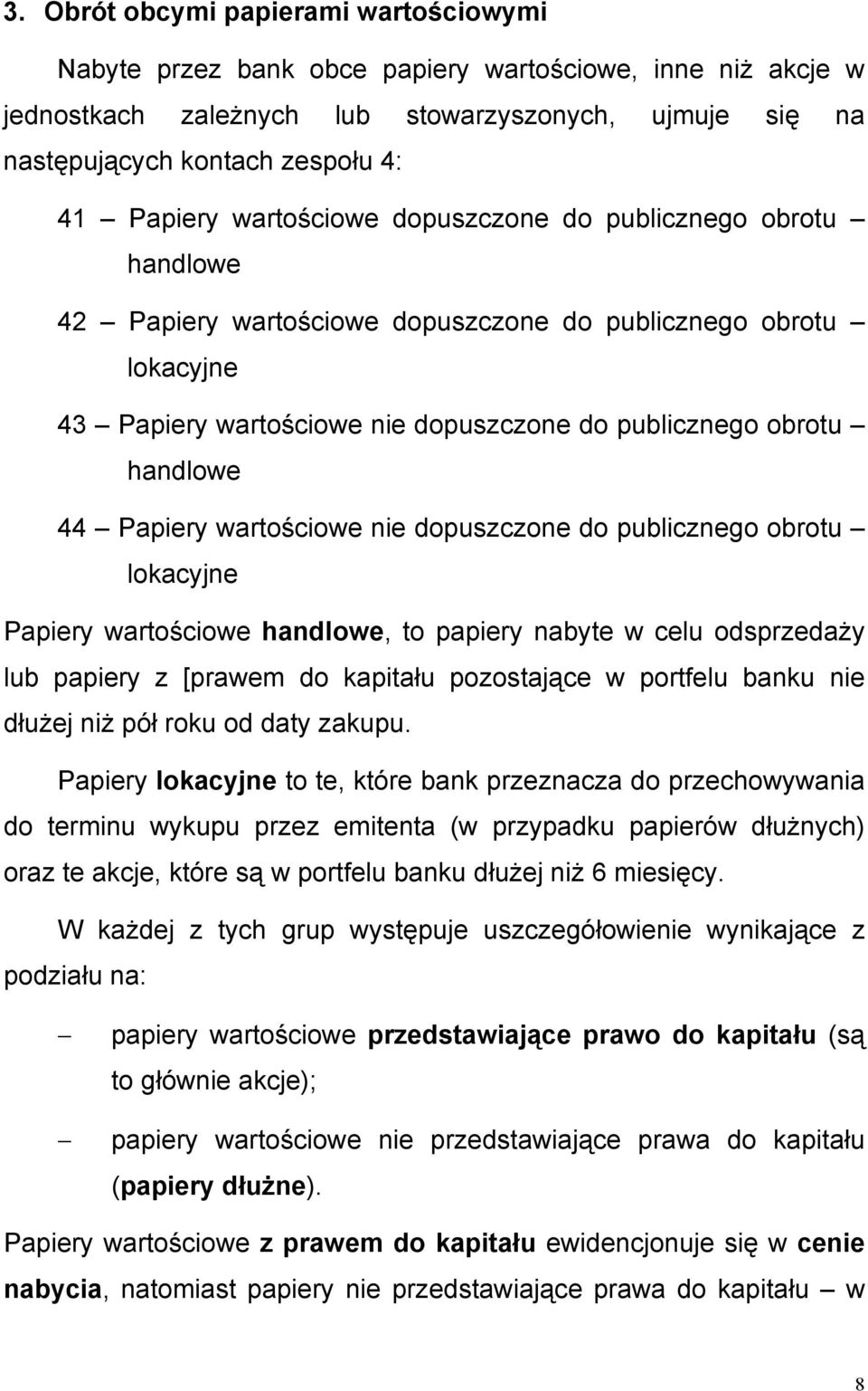 44 Papiery wartościowe nie dopuszczone do publicznego obrotu lokacyjne Papiery wartościowe handlowe, to papiery nabyte w celu odsprzedaży lub papiery z [prawem do kapitału pozostające w portfelu